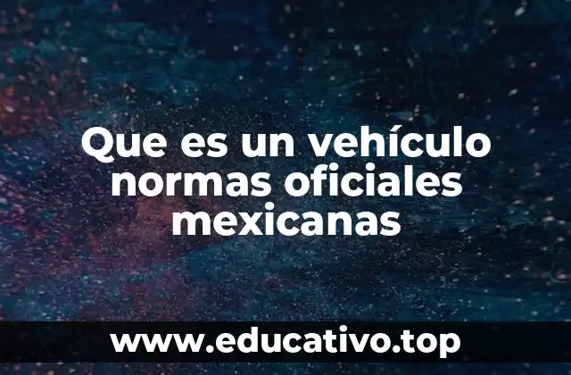 Que es un vehículo normas oficiales mexicanas