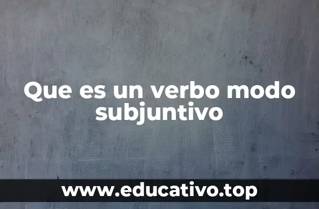 Que es un verbo modo subjuntivo