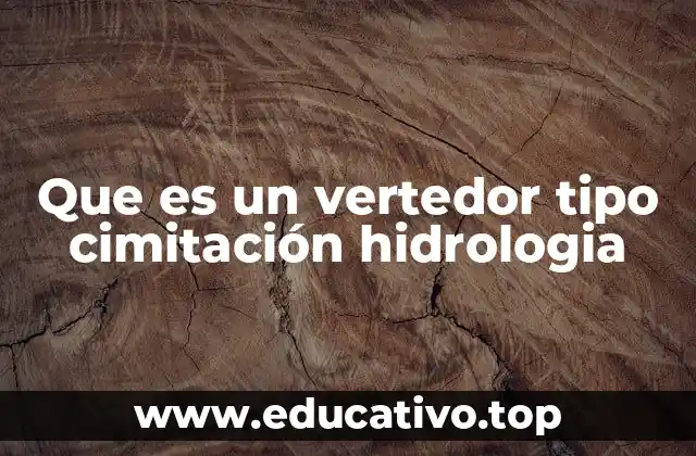 Que es un vertedor tipo cimitación hidrologia