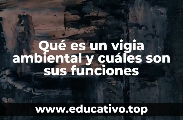 Qué es un vigia ambiental y cuáles son sus funciones