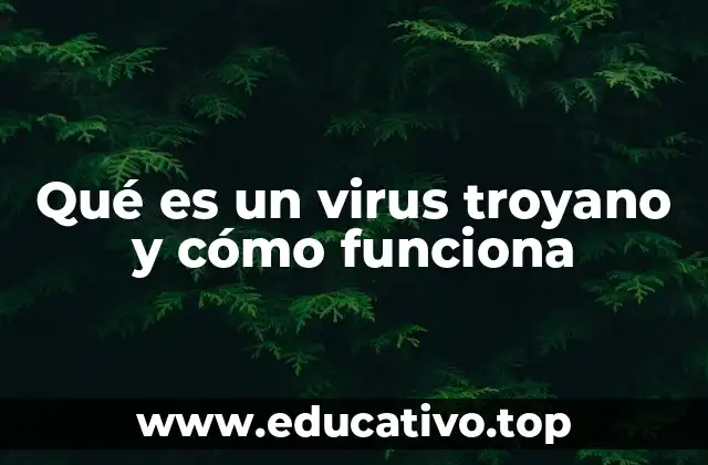 Qué es un virus troyano y cómo funciona