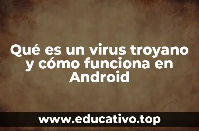 Qué es un virus troyano y cómo funciona en Android