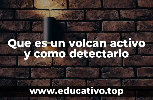 Que es un volcan activo y como detectarlo