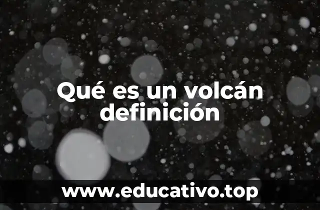 Qué es un volcán definición