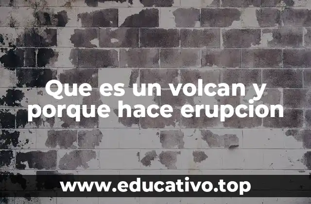 Que es un volcan y porque hace erupcion