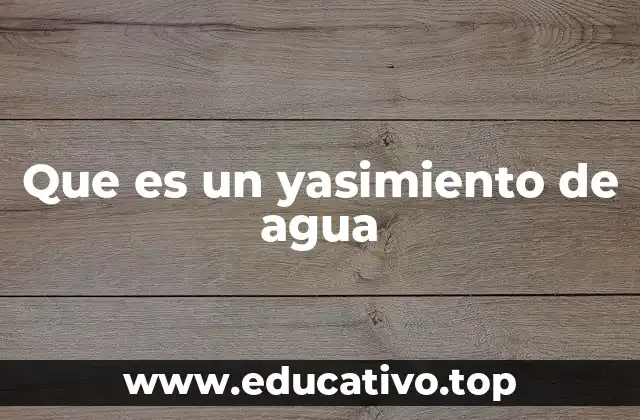 Que es un yasimiento de agua