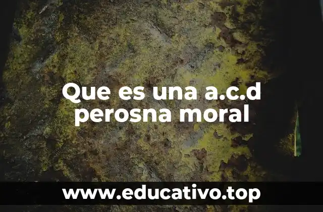 Que es una a.c.d perosna moral