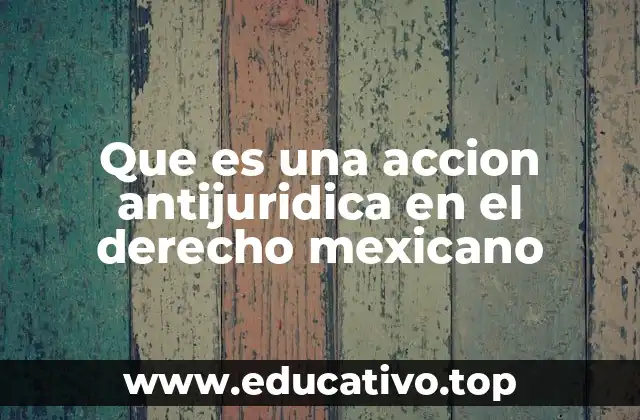 Que es una accion antijuridica en el derecho mexicano