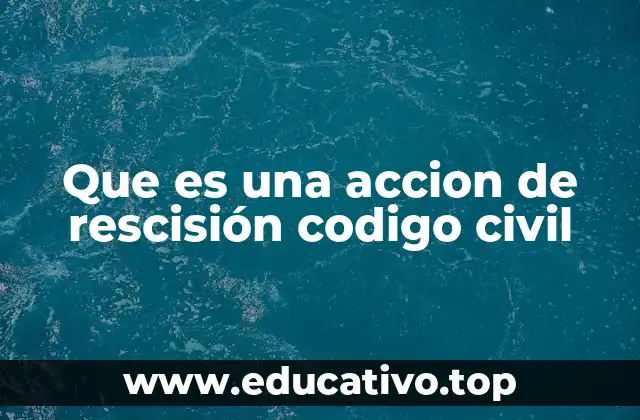 Que es una accion de rescisión codigo civil