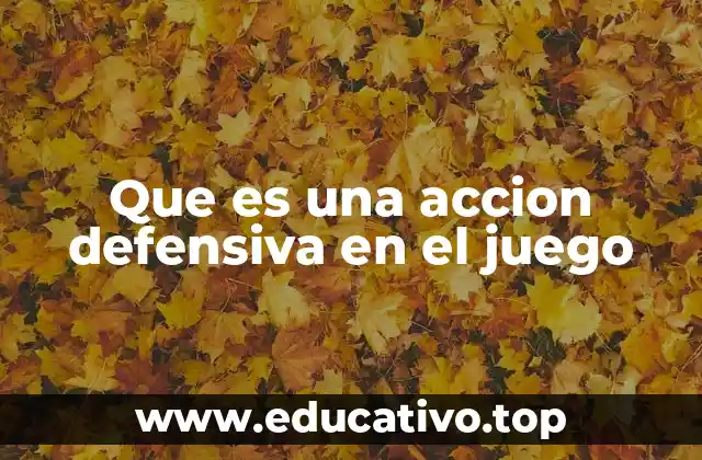 Que es una accion defensiva en el juego