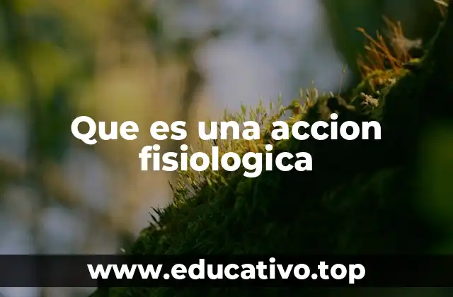 Que es una accion fisiologica