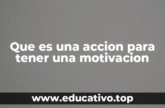 Que es una accion para tener una motivacion