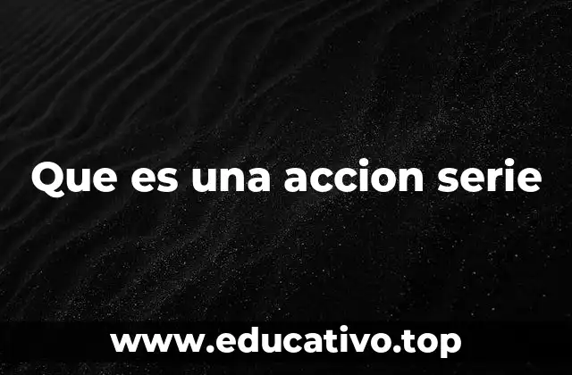 Que es una accion serie