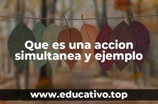 Que es una accion simultanea y ejemplo