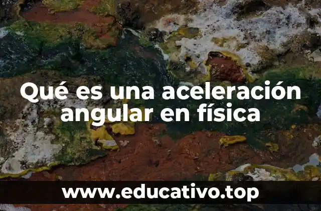 Qué es una aceleración angular en física