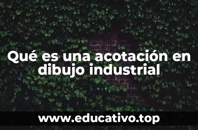 Qué es una acotación en dibujo industrial