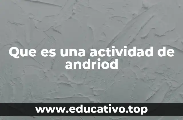 Que es una actividad de andriod