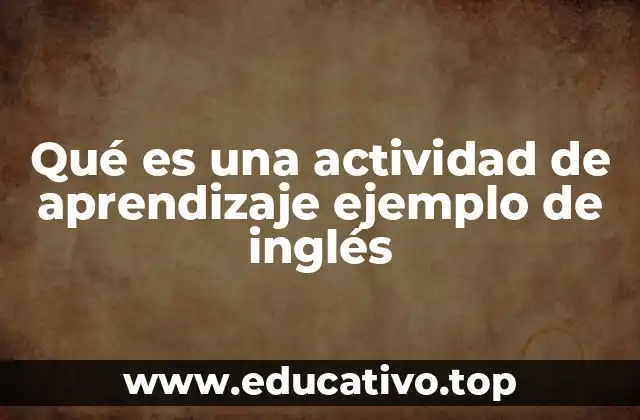 Qué es una actividad de aprendizaje ejemplo de inglés