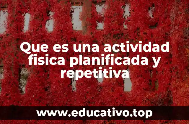 Que es una actividad fisica planificada y repetitiva