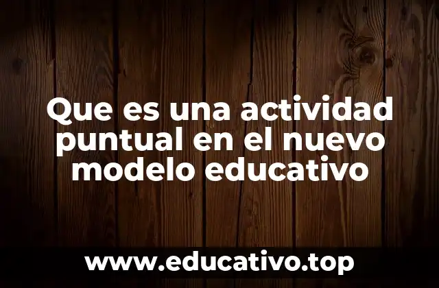 Que es una actividad puntual en el nuevo modelo educativo