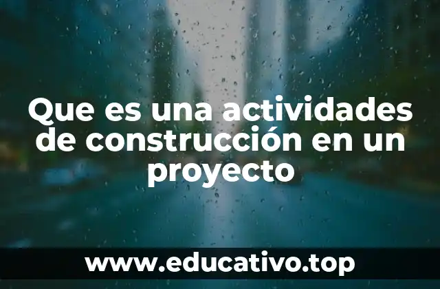 Que es una actividades de construcción en un proyecto