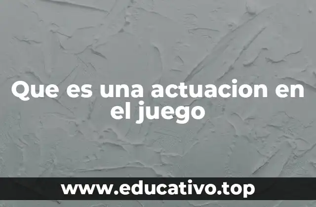 Que es una actuacion en el juego