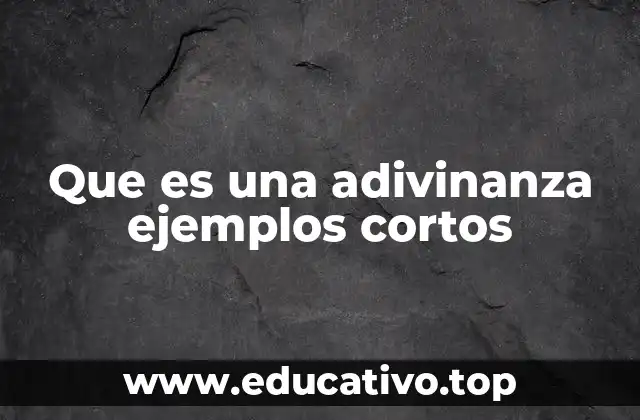 Que es una adivinanza ejemplos cortos