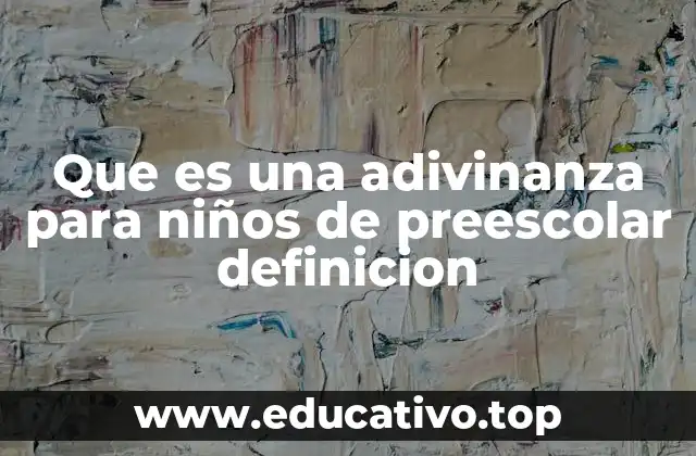 Que es una adivinanza para niños de preescolar definicion