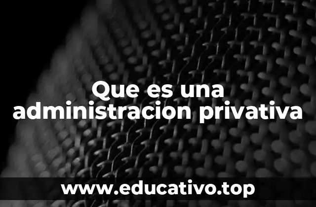 Que es una administracion privativa