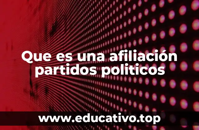 Que es una afiliación partidos politicos