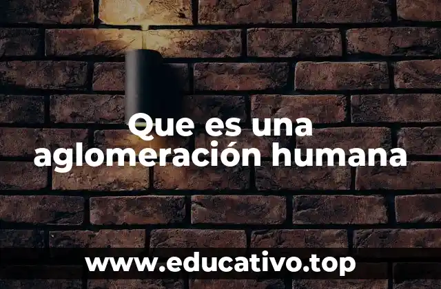 Que es una aglomeración humana