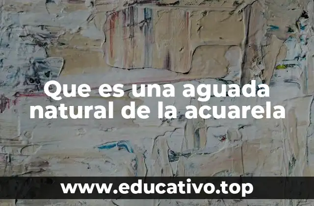 Que es una aguada natural de la acuarela