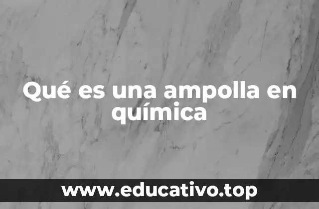 Qué es una ampolla en química