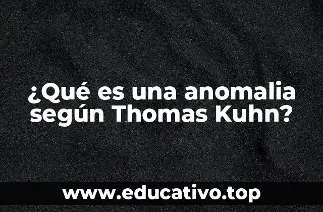¿Qué es una anomalia según Thomas Kuhn?