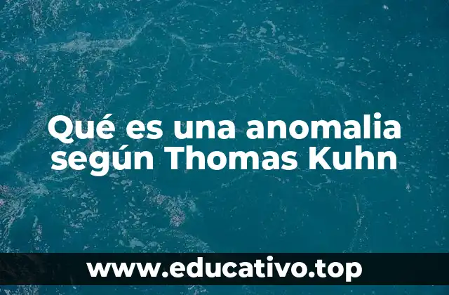 Qué es una anomalia según Thomas Kuhn