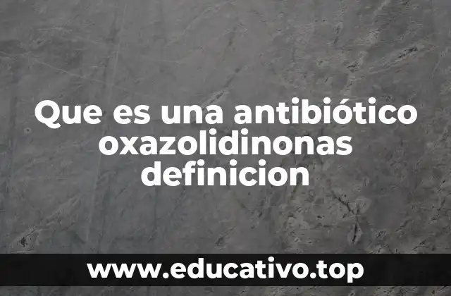 Que es una antibiótico oxazolidinonas definicion