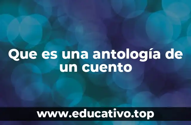 Que es una antología de un cuento