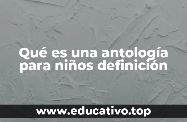 Qué es una antología para niños definición