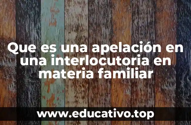 Que es una apelación en una interlocutoria en materia familiar