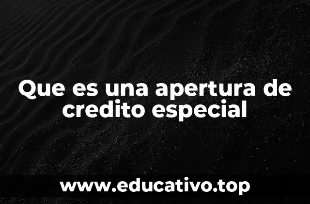 Que es una apertura de credito especial