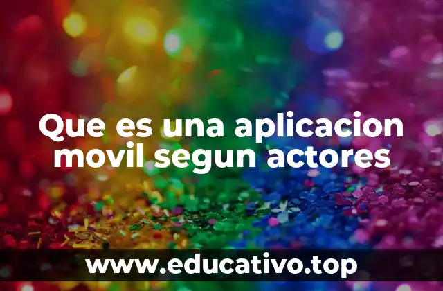 Que es una aplicacion movil segun actores