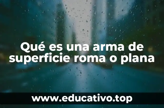 Qué es una arma de superficie roma o plana