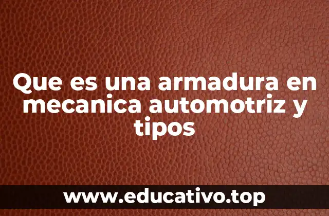 Que es una armadura en mecanica automotriz y tipos