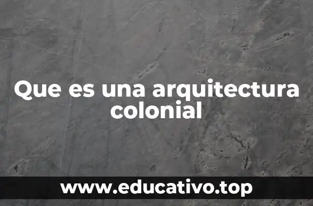 Que es una arquitectura colonial