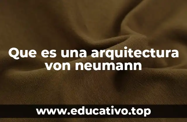 Que es una arquitectura von neumann