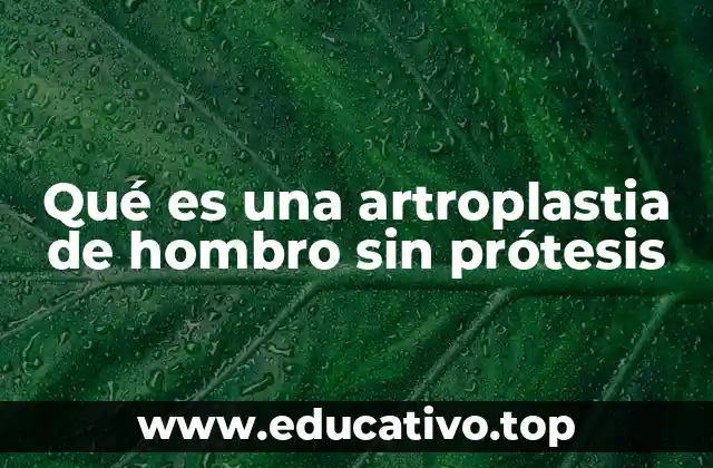 Qué es una artroplastia de hombro sin prótesis