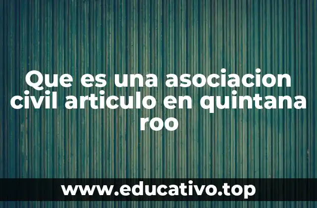 Que es una asociacion civil articulo en quintana roo