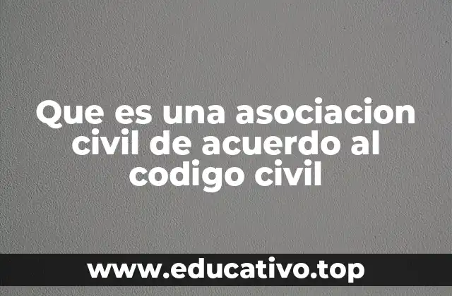 Que es una asociacion civil de acuerdo al codigo civil