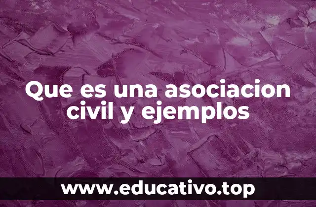 Que es una asociacion civil y ejemplos