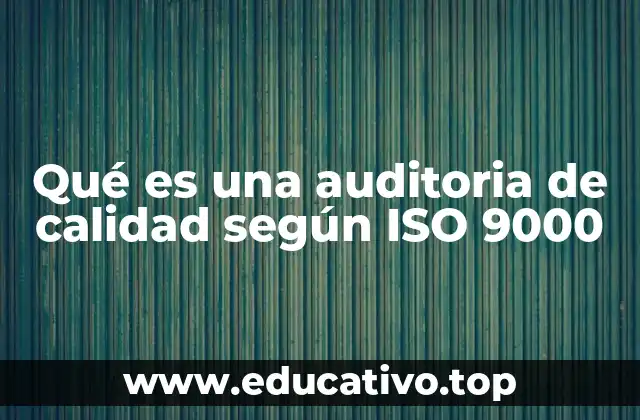 Qué es una auditoria de calidad según ISO 9000